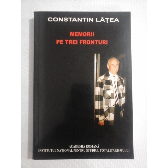 MEMORII PE TREI FRONTURI - CONSTANTIN LATEA MEMORII PE TREI FRONTURI - CONSTANTIN LATEA